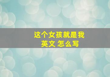 这个女孩就是我 英文 怎么写